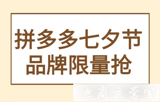 拼多多七夕節(jié)[品牌限量搶]活動怎么玩?活動門檻是什么?